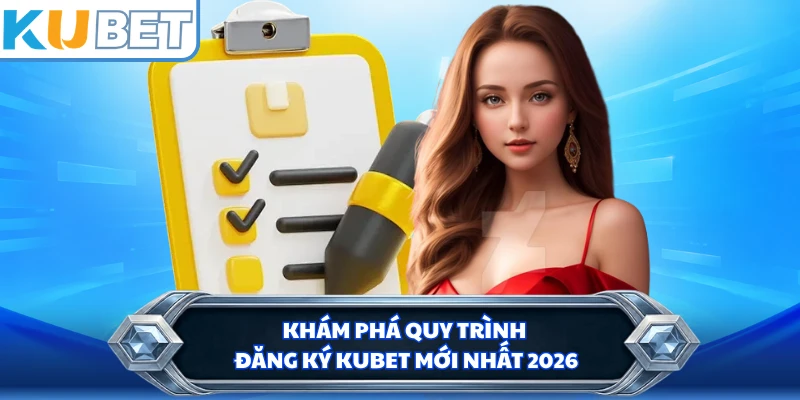Khám phá quy trình đăng ký KUBET mới nhất 2026 